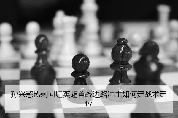 孙兴慜热刺回归英超首战边路冲击如何定战术定位